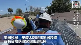 美国税局：安装太阳能或家居装修，或有资格获得家庭能源抵免; 特别检察官报告：FBI调查特朗普“通俄案”草率且偏颇