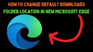 How to Change Default Downloads Folder Location in New Microsoft Edge on Windows 11