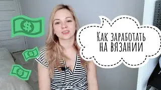 Заработок на вязании. Почему не вяжу на заказ. Сколько мне приносит YouTube