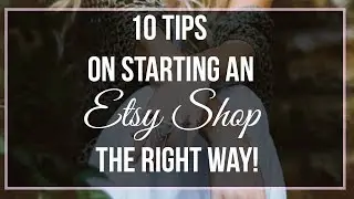 10 Tips for Starting an Etsy Shop - Selling On Etsy
