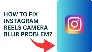 How to Fix Instagram Reels Camera Blur Problem? Fix Blurry Instagram Reels