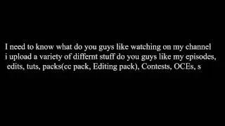 What you guys want? (Please Watch!!!)