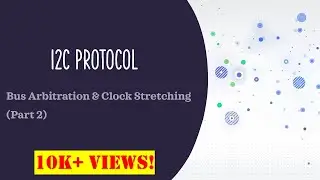 I2C Protocol - Part 2 (Bus Arbitration & Clock Stretching)