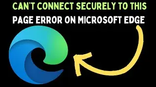How to Fix Can’t Connect Securely to This Page Error on Microsoft Edge in Windows 11