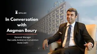 In Conversation with Aagman Baury | GM - The Leela Ambience Convention Hotel Delhi