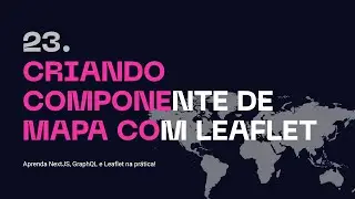 23. Criando Componente de Mapa com Leaflet - Aprenda NextJS, GraphQL na prática!