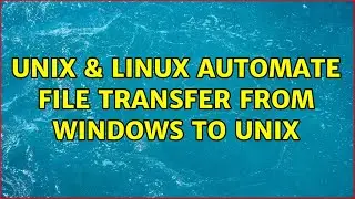 Unix & Linux: Automate file transfer from Windows to Unix (2 Solutions!!)