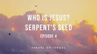 Who is Jesus? (episode 4) : Serpent's Seed