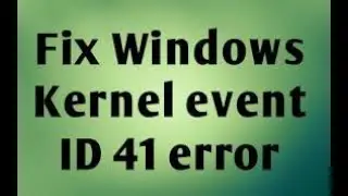 How To Fix Windows Kernel Event Id 41 Error
