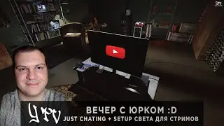 JUST CHATING | Вечер с Юрком :D - UNBOXING + SETUP света для стримов :)