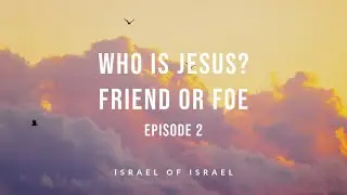 Who is Jesus? (episode 2) : Friend or Foe?