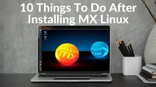 10 Things To Do After Installing MX Linux