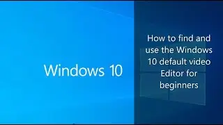 Beginners guide to using the Windows 10 default Video Editor (Remade)