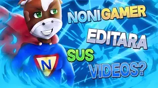 SI NONI EDITARA SUS VIDEOS!