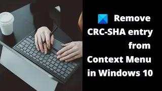 How to remove CRC-SHA entry from Context Menu in Windows 10