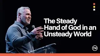 THE STEADY HAND OF GOD IN AN UNSTEADY WORLD | JR Ruiz
