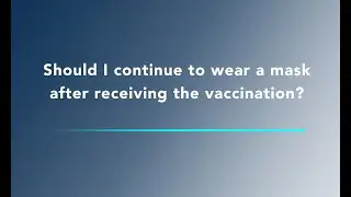 COVID-19 Vaccine FAQ - Should I continue to wear a mask after receiving the vaccination?