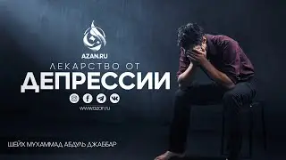ЛЕКАРСТВО ОТ ДЕПРЕССИИ - Шейх Мухаммад Абдуль Джаббар | AZAN.RU