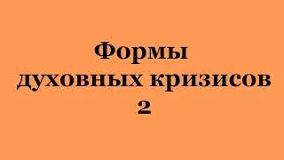 Формы духовных кризисов 2. (2023-08-05)