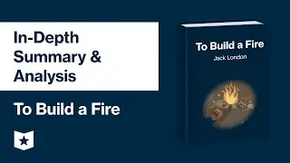 To Build a Fire by Jack London | In-Depth Summary & Analysis