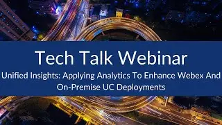 Unified Insights: Applying Analytics To Enhance Webex And On-Premise UC Deployments