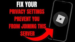 Roblox Privacy Settings:How to Fix'Your Privacy Settings Prevent You from Joining This Server' Error