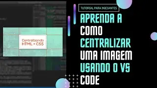 Aprenda Hoje a Como Centralizar Uma Imagem Usando HTML E CSS No VS Code