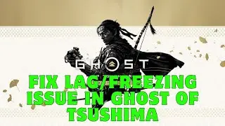 How To Fix Ghost Of Tsushima Lagging/Freezing Issue After Update 2.19