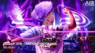 Mashup 15 in 1 - Nhạc Remix TikTok Triệu View Hay Nhất Hiện Nay ♫ Top 15 Nhạc TikTok Hay Nhất 2025