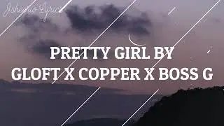 Pretty girl By Gloft ft Copper CR x Boss G (official lyrics video)