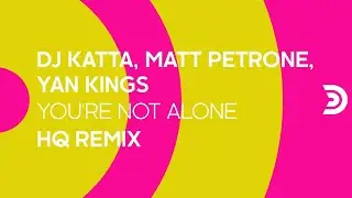 DJ KATTA, MATT PETRONE, YAN KINGS - You're not alone (HQ remix) [Official]