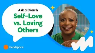 Self-Love vs. Love for Others | Ask a Headspace Coach