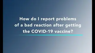 COVID-19 Vaccine FAQ - How do I report problems of a bad reaction after getting the vaccine?