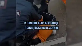 Избиение кыргызстанца полицейскими в Москве