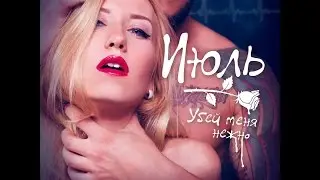 Июль - Убей меня нежно