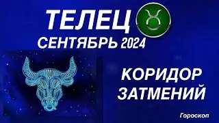 ТЕЛЕЦ ♉️ СЕНТЯБРЬ 2024. КОРИДОР ЗАТМЕНИЙ. Астрологический  ПРОГНОЗ. Гороскоп.