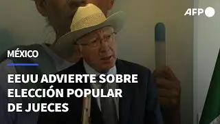 EEUU advierte que elección popular de jueces amenaza relación comercial y democracia en México | AFP