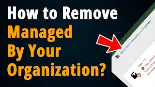 Your Browser is Managed by Your Organization? [ Step to Step Tutorial ]