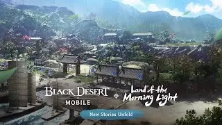 A New Realm and Mysterious Stories! Land of the Morning Light Trailer | Black Desert Mobile
