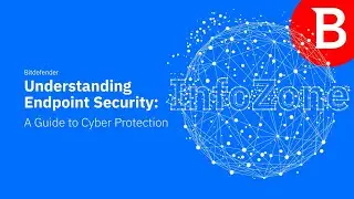 Understanding Endpoint Security: Short Guide to Cyber Protection by Bitdefender InfoZone