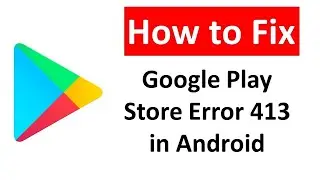 Resolving Android App Download Issues: Google Play Store Error 413 Fix