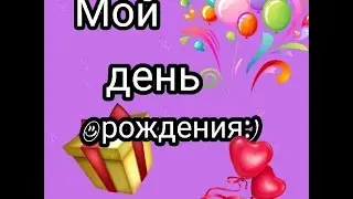 Мой день рождения!!!