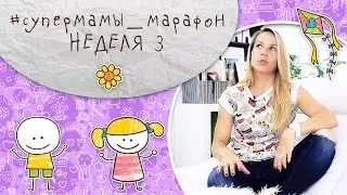 Марафон Супермамы: 3 неделя  [Супермамы]