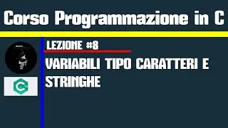 #8.Programmazione in C - Le variabili di tipo Caratteri e Stringhe
