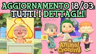Aggiornamento 18/03: TUTTI I DETTAGLI! | Animal Crossing New Horizons
