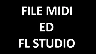 File MIDI ed FL Studio: TUTORIAL COMPLETO