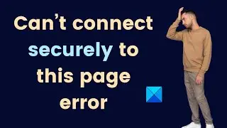 Fix Can’t connect securely to this page error on Microsoft Edge