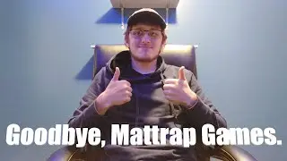 Saying Goodbye to Mattrap Games. (Part 1)