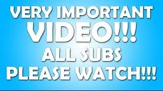VERY IMPORTANT VIDEO!!! ALL SUBSCRIBERS PLEASE WATCH!!!