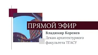 Интервью с деканом архитектурного факультета ТГАСУ В.И. Кореневым